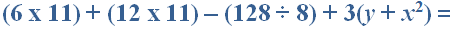 (6 x 11) + (12 x 11) - (128 ÷ 8) + 3(y + x2) =