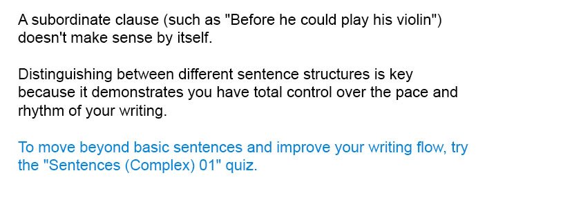 A subordinate clause (such as "Before he could play his violin") doesn't make sense by itself.